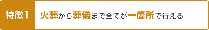 特徴1 火葬から葬儀まで全てが一箇所で行える